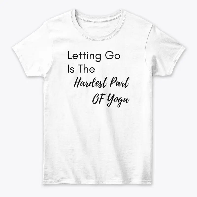 yoga shirts - Letting Go Is the hardest 